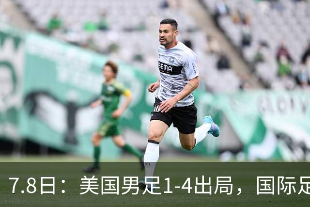 7.8日：美国男足1-4出局，国际足联一番操作，终成世界杯最大的笑话